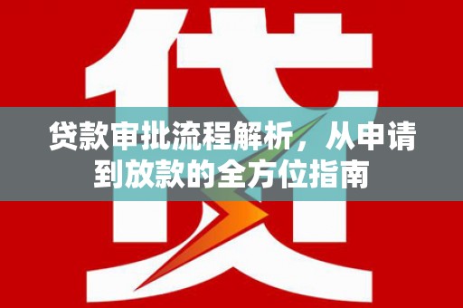 禄丰贷款审批流程解析，从申请到放款的全方位指南