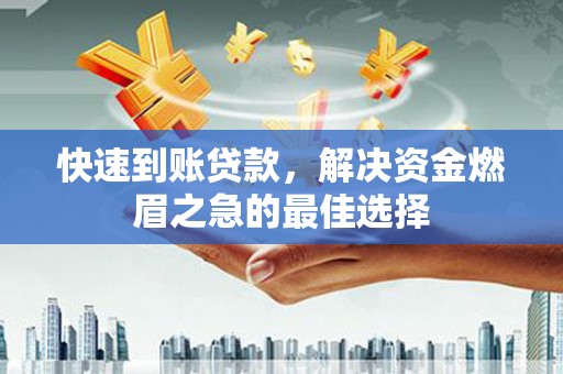 禄丰快速到账贷款，解决资金燃眉之急的最佳选择