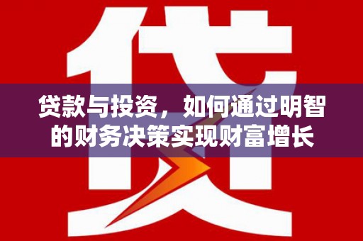 禄丰贷款与投资，如何通过明智的财务决策实现财富增长
