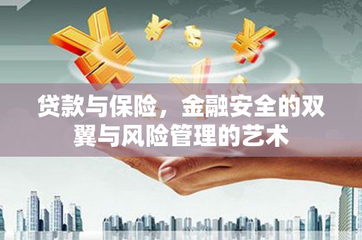 禄丰贷款与保险，金融安全的双翼与风险管理的艺术