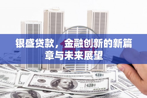 禄丰银盛贷款，金融创新的新篇章与未来展望