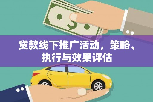 禄丰贷款线下推广活动，策略、执行与效果评估