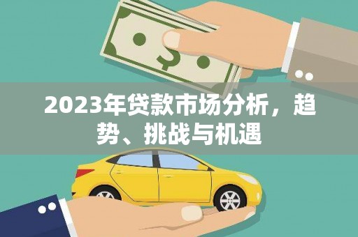 禄丰2023年贷款市场分析，趋势、挑战与机遇