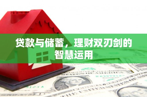 禄丰贷款与储蓄，理财双刃剑的智慧运用