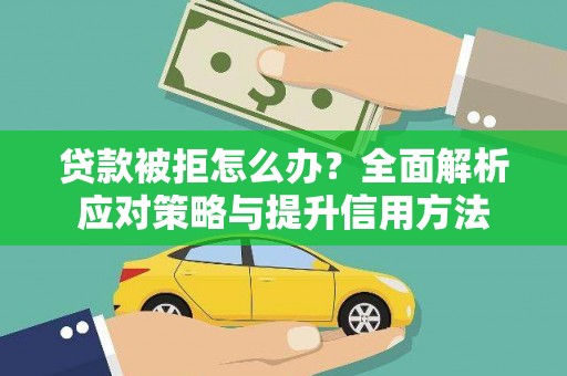 禄丰贷款被拒怎么办？全面解析应对策略与提升信用方法