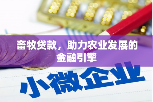 禄丰畜牧贷款，助力农业发展的金融引擎