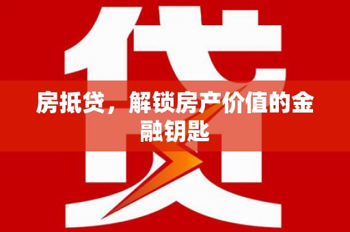 禄丰房抵贷，解锁房产价值的金融钥匙