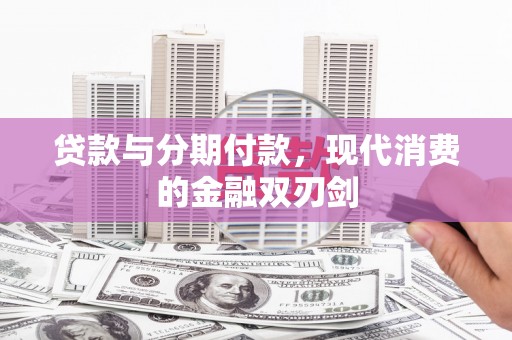禄丰贷款与分期付款，现代消费的金融双刃剑