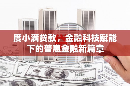 禄丰度小满贷款，金融科技赋能下的普惠金融新篇章