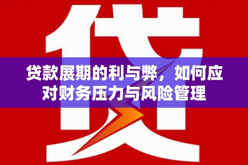 禄丰贷款展期的利与弊，如何应对财务压力与风险管理