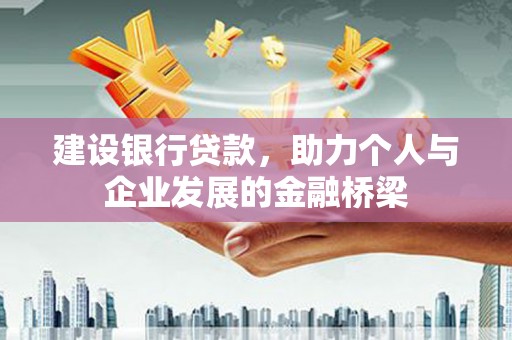 禄丰建设银行贷款，助力个人与企业发展的金融桥梁