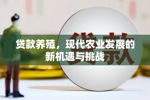 禄丰贷款养殖，现代农业发展的新机遇与挑战