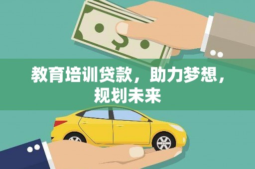 禄丰教育培训贷款，助力梦想，规划未来