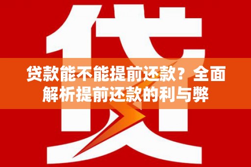 禄丰贷款能不能提前还款？全面解析提前还款的利与弊