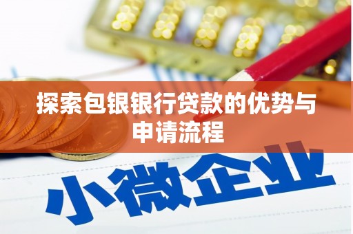 禄丰探索包银银行贷款的优势与申请流程