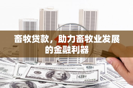 禄丰畜牧贷款，助力畜牧业发展的金融利器