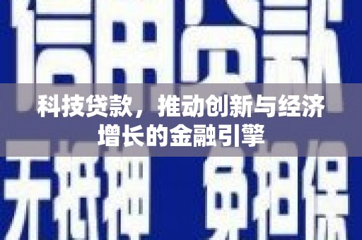 禄丰科技贷款，推动创新与经济增长的金融引擎
