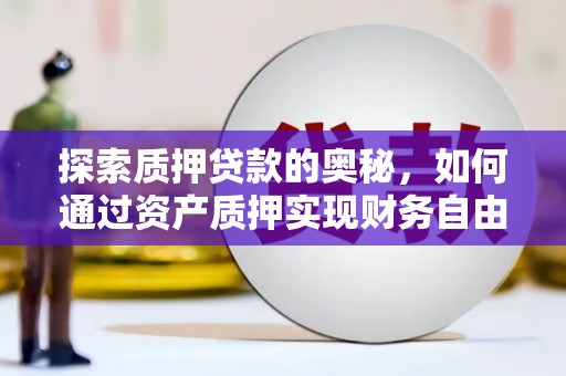 禄丰探索质押贷款的奥秘，如何通过资产质押实现财务自由