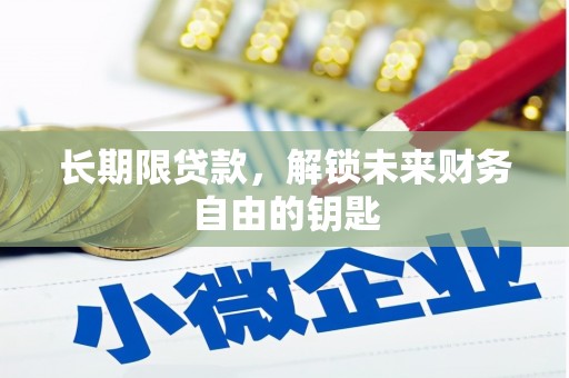 禄丰长期限贷款，解锁未来财务自由的钥匙