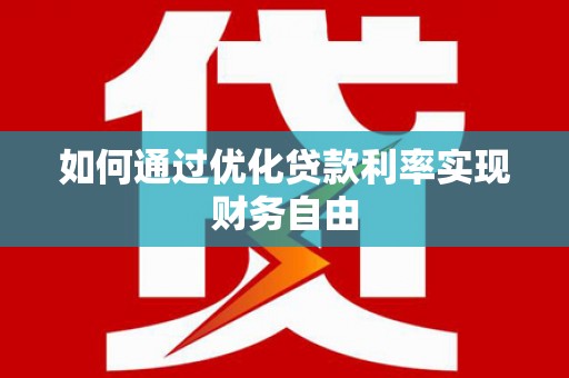 禄丰如何通过优化贷款利率实现财务自由