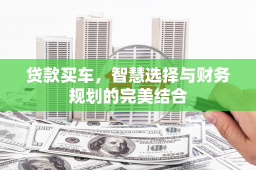 禄丰贷款买车，智慧选择与财务规划的完美结合