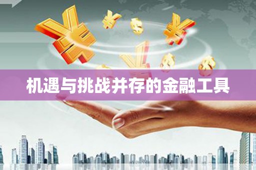 禄丰机遇与挑战并存的金融工具