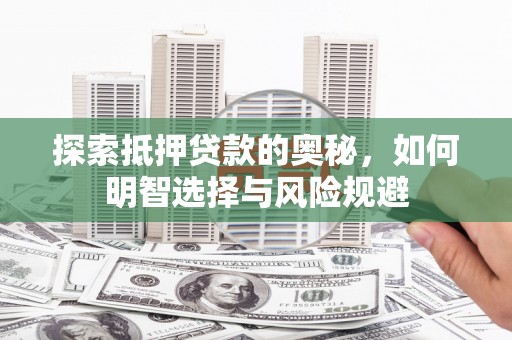 禄丰探索抵押贷款的奥秘，如何明智选择与风险规避