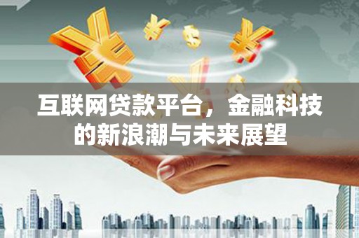 禄丰互联网贷款平台，金融科技的新浪潮与未来展望
