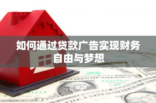 禄丰如何通过贷款广告实现财务自由与梦想
