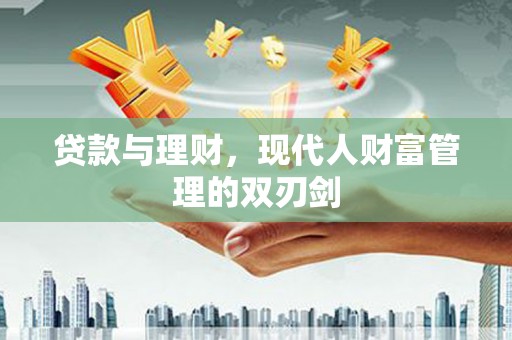 禄丰贷款与理财，现代人财富管理的双刃剑