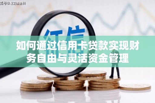 禄丰如何通过信用卡贷款实现财务自由与灵活资金管理