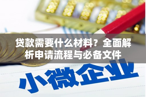禄丰贷款需要什么材料？全面解析申请流程与必备文件