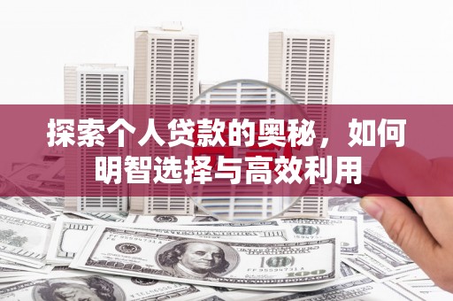禄丰探索个人贷款的奥秘，如何明智选择与高效利用