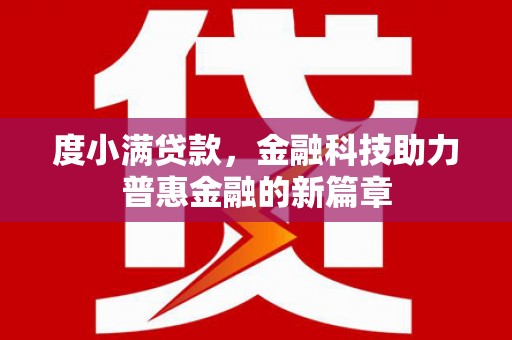 禄丰度小满贷款，金融科技助力普惠金融的新篇章