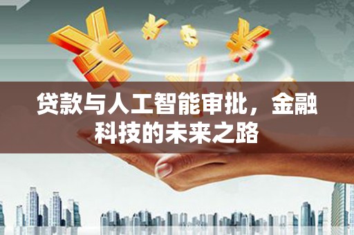 禄丰贷款与人工智能审批，金融科技的未来之路