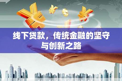 禄丰线下贷款，传统金融的坚守与创新之路
