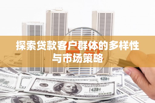 禄丰探索贷款客户群体的多样性与市场策略
