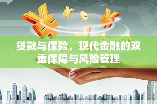 禄丰贷款与保险，现代金融的双重保障与风险管理