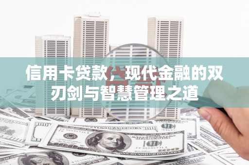 禄丰信用卡贷款，现代金融的双刃剑与智慧管理之道