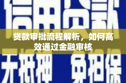 禄丰贷款审批流程解析，如何高效通过金融审核
