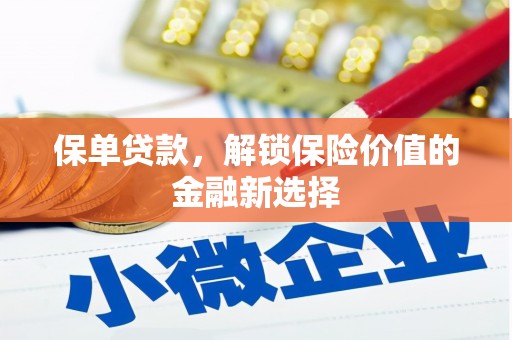 禄丰保单贷款，解锁保险价值的金融新选择