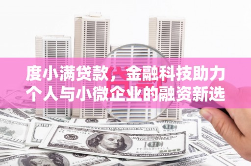 禄丰度小满贷款，金融科技助力个人与小微企业的融资新选择