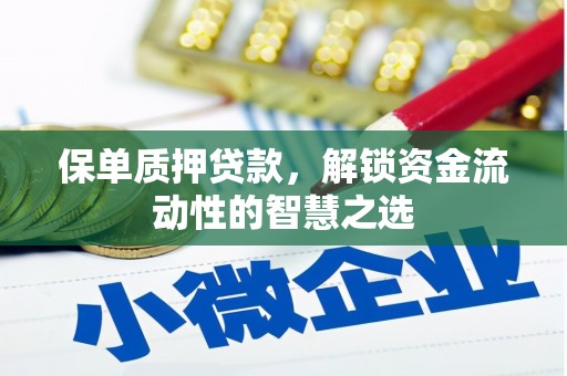 禄丰保单质押贷款，解锁资金流动性的智慧之选