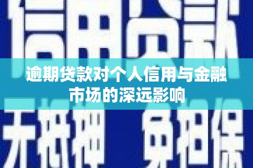 禄丰逾期贷款对个人信用与金融市场的深远影响