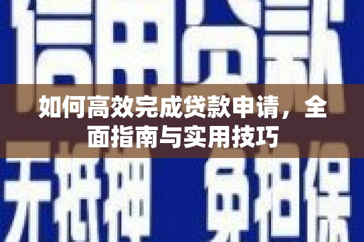 禄丰如何高效完成贷款申请，全面指南与实用技巧
