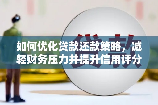 禄丰如何优化贷款还款策略，减轻财务压力并提升信用评分