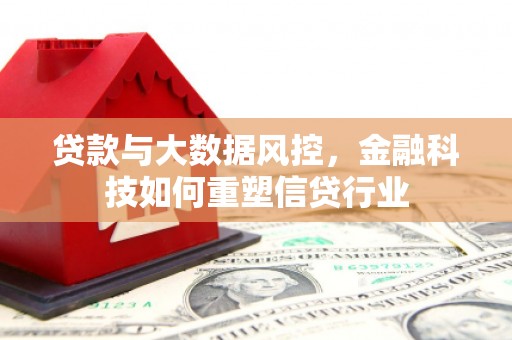 禄丰贷款与大数据风控，金融科技如何重塑信贷行业