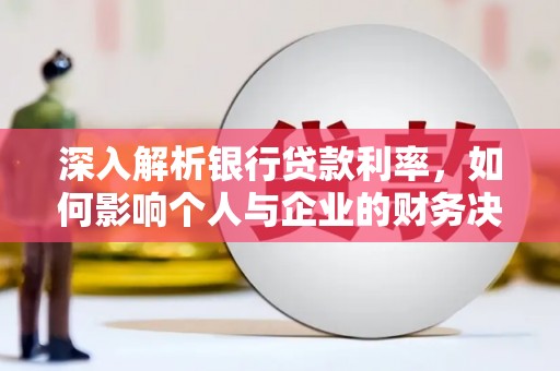 禄丰深入解析银行贷款利率，如何影响个人与企业的财务决策
