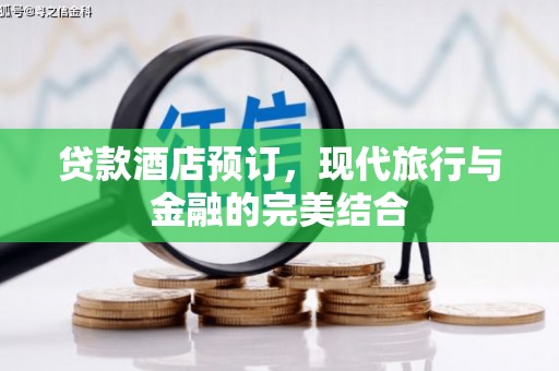 禄丰贷款酒店预订，现代旅行与金融的完美结合