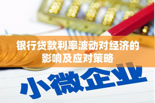 禄丰银行贷款利率波动对经济的影响及应对策略